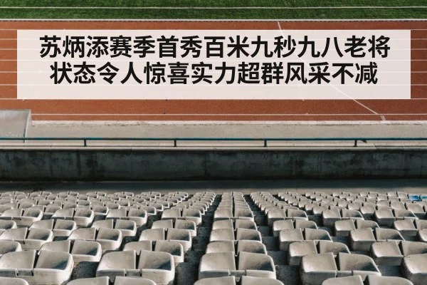 苏炳添赛季首秀百米九秒九八老将状态令人惊喜实力超群风采不减